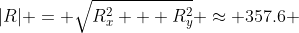 |R| = \sqrt{R_x^2 + R_y^2} \approx 357.6 