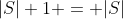 |S|+1 = |S|