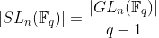 |SL_n(\mathbb{F}_q)|=\frac{|GL_n(\mathbb{F}_q)|}{q-1}