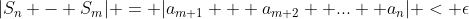 |S_n - S_m| = |a_{m+1} + a_{m+2}+ ...+ a_n| < \epsilon