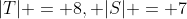 |T| = 8, |S| = 7