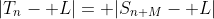 |T_n- L|= |S_{n+M}- L|