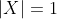 |X|=1