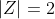 |Z|=2
