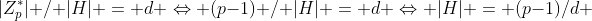 |Z_{p}^{*}| / |H| = d \Leftrightarrow (p-1) / |H| = d \Leftrightarrow |H| = (p-1)/d 