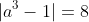 |a^3-1|=8