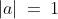 |a|\:=\:1