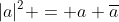 |a|^2 = a \overline{a}