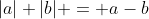 |a|+|b| = a-b