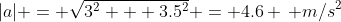 |a| = \sqrt{3^2 + 3.5^2} = 4.6 \, m/s^2
