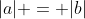 |a| = |b|