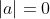 |a|=0
