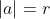 |a|=r