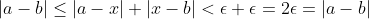 |a-b|\leq|a-x|+|x-b|<\epsilon+\epsilon=2\epsilon=|a-b|