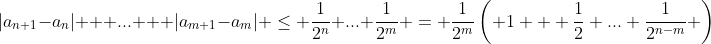 |a_{n+1}-a_n| + ... + |a_{m+1}-a_m| \leq \frac{1}{2^n}+...+\frac{1}{2^m} = \frac{1}{2^m}\left( 1 + \frac{1}{2}+...+\frac{1}{2^{n-m}} \right)