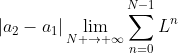 |a_2-a_1|\lim_{N \rightarrow \infty}\sum_{n=0}^{N-1}L^n