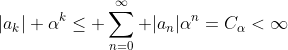 |a_k| \alpha^k\leq \sum_{n=0}^\infty |a_n|\alpha^n=C_\alpha<\infty