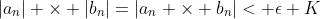 |a_n| \times |b_n|=|a_n \times b_n|< \epsilon K