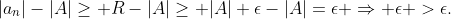 |a_n|-|A|\geq R-|A|\geq |A|+\epsilon-|A|=\epsilon \Rightarrow \epsilon >\epsilon.