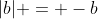 |b| = -b