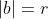 |b|=r