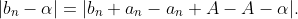 |b_{n}-\alpha|=|b_{n}+a_{n}-a_{n}+A-A-\alpha|.
