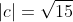 |c|=\sqrt{15}