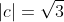 |c|=\sqrt{3}