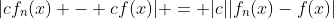 |cf_n(x) - cf(x)| = |c||f_n(x)-f(x)|