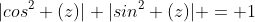 |cos^2 (z)|+|sin^2 (z)| = 1