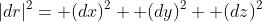 |dr|^2= (dx)^2+ (dy)^2+ (dz)^2