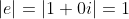 |e|=|1+0i|=1