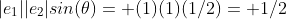 |e_1||e_2|sin(\theta)= (1)(1)(1/2)= 1/2