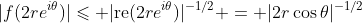 |f(2re^{i\theta})|\leqslant |\text{re}(2re^{i\theta})|^{-1/2} = |2r\cos\theta|^{-1/2}
