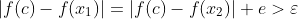 |f(c)-f(x_1)|=|f(c)-f(x_2)|+e>\varepsilon