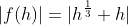 |f(h)|=|h^{\frac{1}{3}}+h|