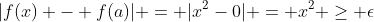 |f(x) - f(a)| = |x^2-0| = x^2 \geq \epsilon
