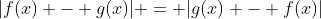 |f(x) - g(x)| = |g(x) - f(x)|