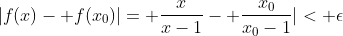 |f(x)- f(x_0)|= \frac{x}{x-1}- \frac{x_0}{x_0-1}|< \epsilon