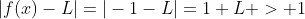 |f(x)-L|=|-1-L|=1+L > 1