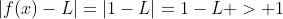 |f(x)-L|=|1-L|=1-L > 1