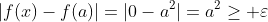 |f(x)-f(a)|=|0-a^2|=a^2\geq \varepsilon