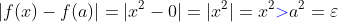 |f(x)-f(a)|=|x^2-0|=|x^2|=x^2{\color{blue}>}a^2=\varepsilon