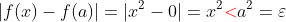 |f(x)-f(a)|=|x^2-0|=x^2{\color{red}<}a^2=\varepsilon