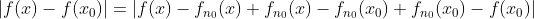 |f(x)-f(x_{0})|=|f(x)-f_{n_{0}}(x)+f_{n_{0}}(x)-f_{n_{0}}(x_{0})+f_{n_{0}}(x_{0})-f(x_{0})|
