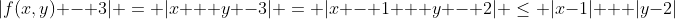 |f(x,y) - 3| = |x + y -3| = |x - 1 + y - 2| \le |x-1| + |y-2|