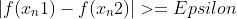 |f(x_n1)-f(x_n2)|>=Epsilon