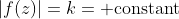 |f(z)|=k= \text{constant}