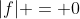 |f| = 0
