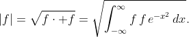 |f|=\sqrt{f\cdot f}=\sqrt{\int_{-\infty}^{\infty}f\,f\,e^{-x^{2}}\,dx}.